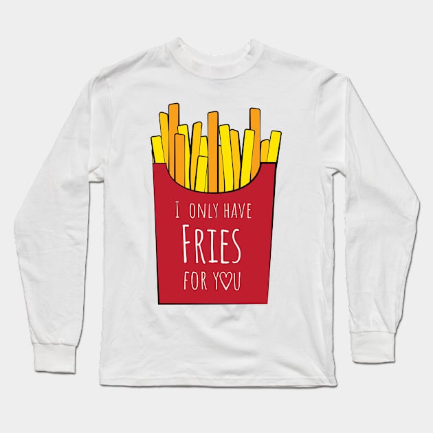 I only have fries for you Long Sleeve T-Shirt by Rvgill22